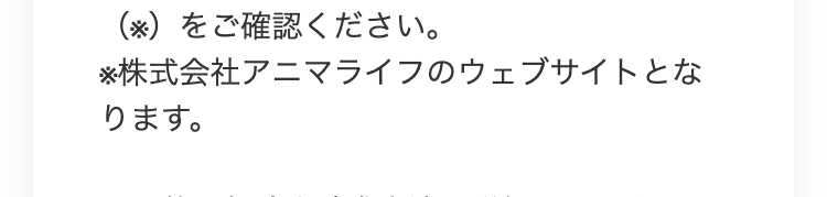 (※)をご確認ください。
※株式会社アニマライフのウェブサイトとな
ります。