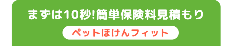 まずは10秒!簡単保険料見積もり
ペットほけんフィット