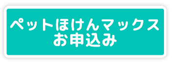 ペットほけんマックス
お申込み